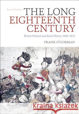 The Long Eighteenth Century: British Political and Social History 1688-1832 Frank O'Gorman (University of Manchester, UK) 9781472511034 Bloomsbury Publishing PLC