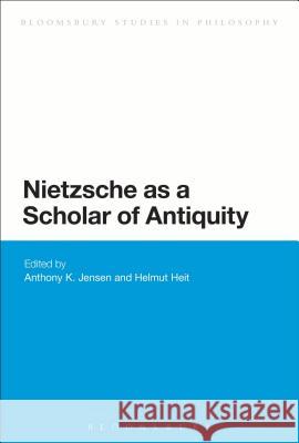 Nietzsche as a Scholar of Antiquity Anthony K Jensen 9781472511522