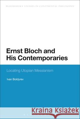 Ernst Bloch and His Contemporaries: Locating Utopian Messianism Boldyrev, Ivan 9781472511768