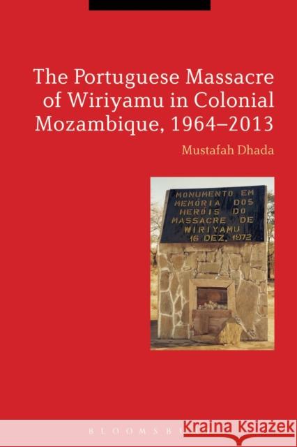 The Portuguese Massacre of Wiriyamu in Colonial Mozambique, 1964-2013 Professor Mustafah Dhada (California State University, USA) 9781472511980 Bloomsbury Publishing PLC