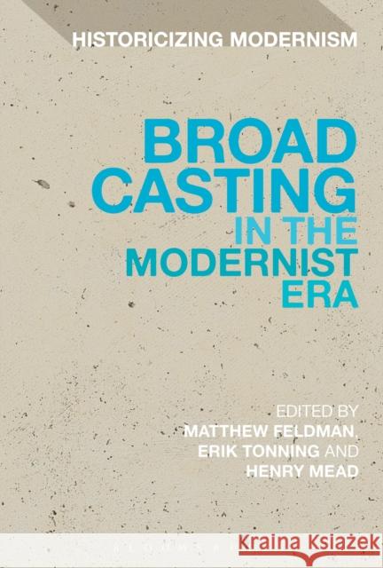 Broadcasting in the Modernist Era Matthew Feldman Henry Mead Erik Tonning 9781472512482 Bloomsbury Academic