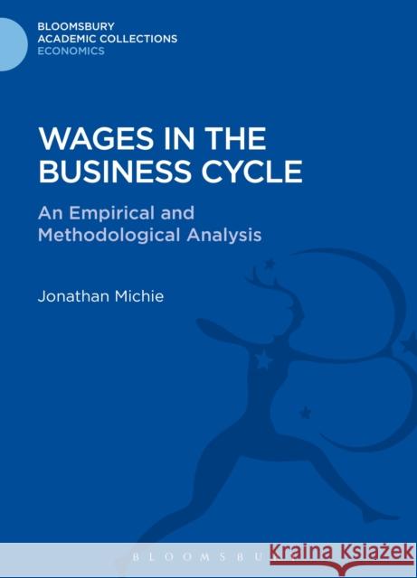 Wages in the Business Cycle: An Empirical and Methodological Analysis Michie, Jonathan 9781472513182