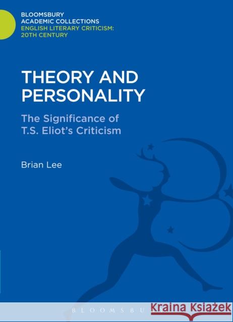 Theory and Personality: The Significance of T. S. Eliot's Criticism Lee, Brian 9781472513700 0