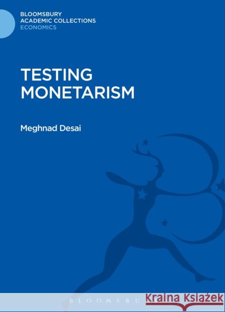 Testing Monetarism Meghnad Desai 9781472514066 0