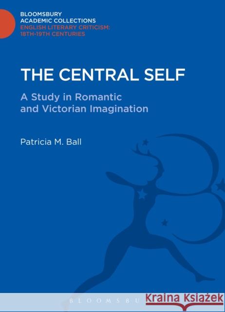 The Central Self: A Study in Romantic and Victorian Imagination Ball, Patricia M. 9781472514301 0