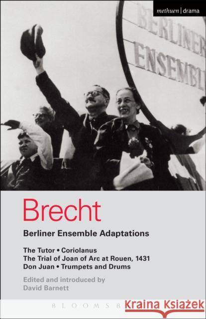 Berliner Ensemble Adaptations: The Tutor; Coriolanus; The Trial of Joan of Arc at Rouen, 1431; Don Juan; Trumpets and Drums Brecht, Bertolt 9781472514387 Methuen Publishing