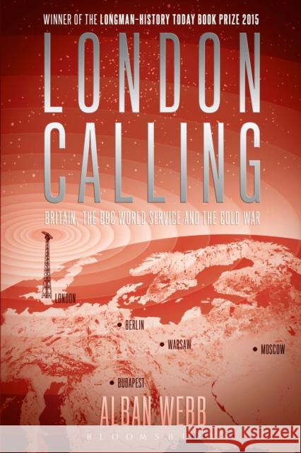 London Calling: Britain, the BBC World Service and the Cold War Dr Alban Webb (University of Sussex, UK) 9781472515018 Bloomsbury Publishing PLC