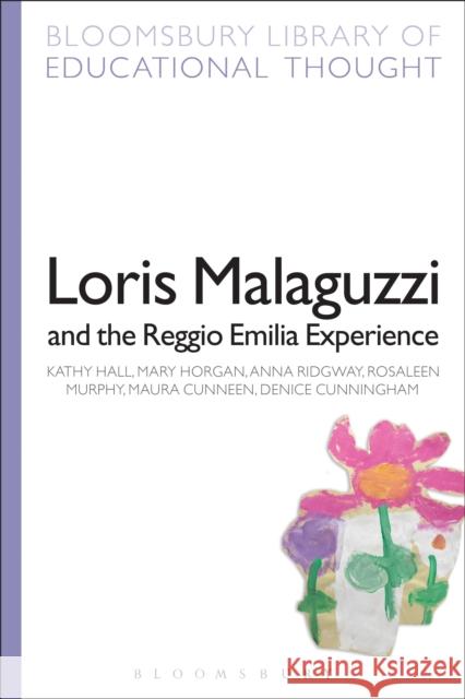 Loris Malaguzzi and the Reggio Emilia Experience Kathy Hall Maura Cunneen Denice Cunningham 9781472518750 Bloomsbury Academic