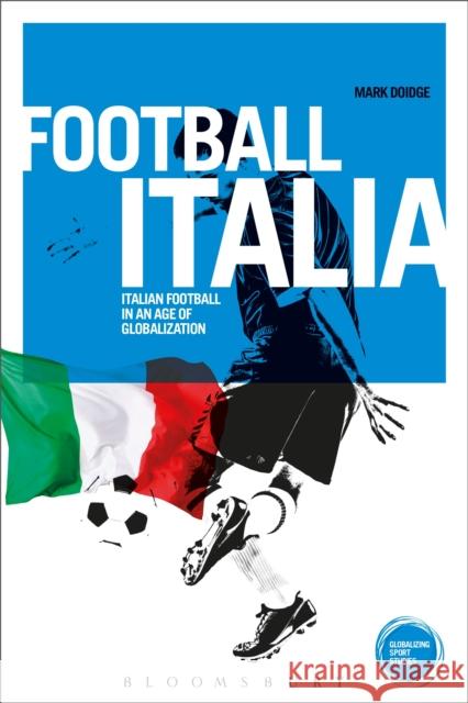 Football Italia: Italian Football in an Age of Globalization Doidge, Mark 9781472519191 Bloomsbury Academic