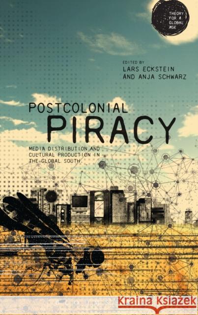 Postcolonial Piracy: Media Distribution and Cultural Production in the Global South Schwarz, Anja 9781472519429 Bloomsbury Academic