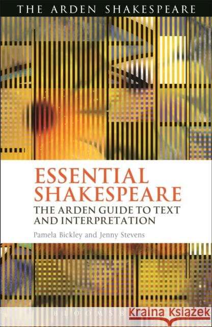 Essential Shakespeare: The Arden Guide to Text and Interpretation Bickley, Pamela 9781472520272