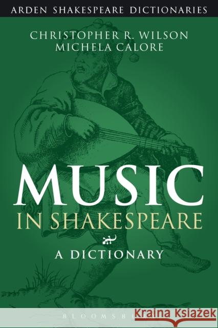 Music in Shakespeare: A Dictionary Christopher R. Wilson Michela Calore 9781472520319 Arden Shakespeare