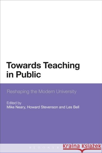 Towards Teaching in Public: Reshaping the Modern University Neary, Mike 9781472521880 0