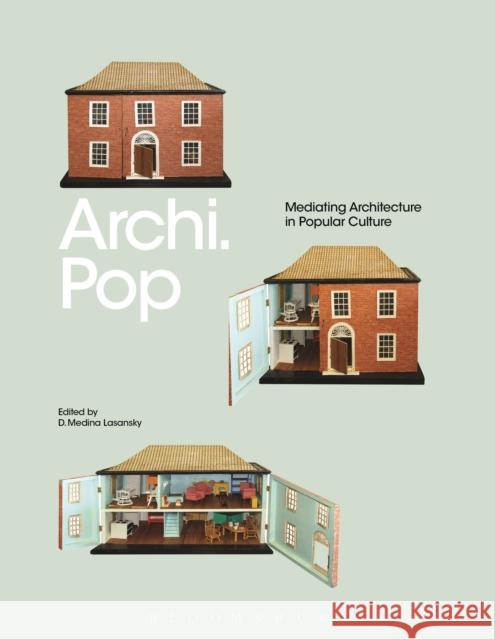 Archi.Pop: Mediating Architecture in Popular Culture Lasansky, D. Medina 9781472522542 Bloomsbury Academic