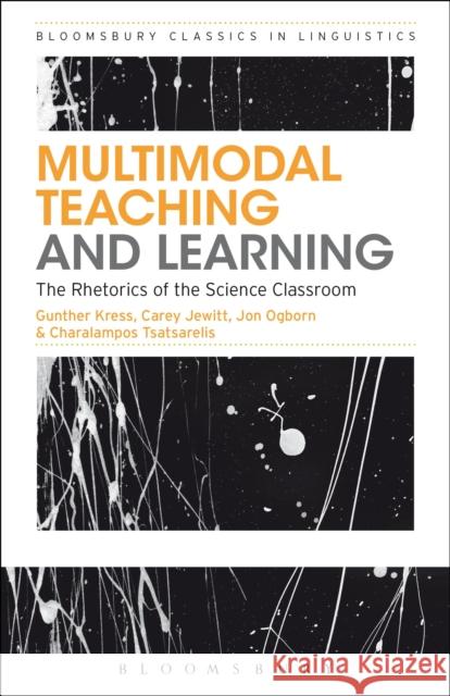 Multimodal Teaching and Learning: The Rhetorics of the Science Classroom Kress, Gunther 9781472522719 Bloomsbury Academic