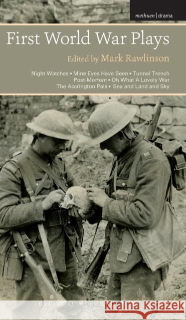 First World War Plays: Night Watches, Mine Eyes Have Seen, Tunnel Trench, Post Mortem, Oh What a Lovely War, the Accrington Pals, Sea and Lan Rawlinson, Mark 9781472523846