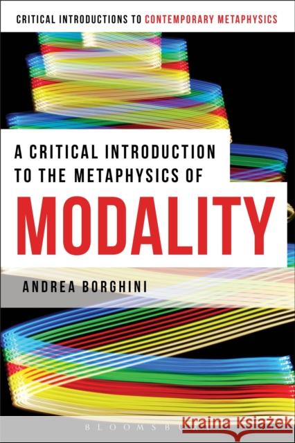 A Critical Introduction to the Metaphysics of Modality Andrea Borghini 9781472524263 Bloomsbury Academic