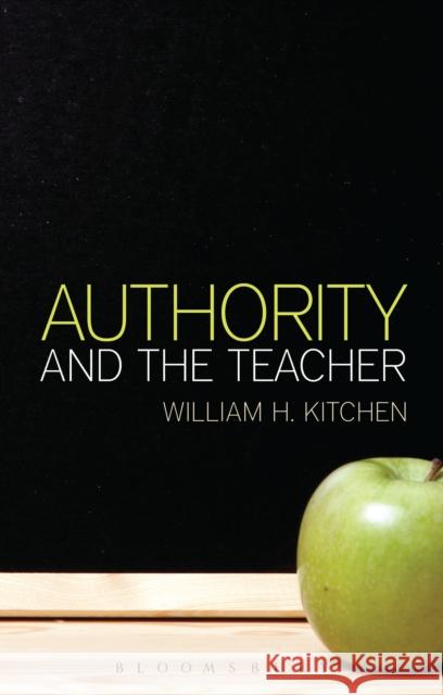 Authority and the Teacher William H. Kitchen 9781472524287 Bloomsbury Academic