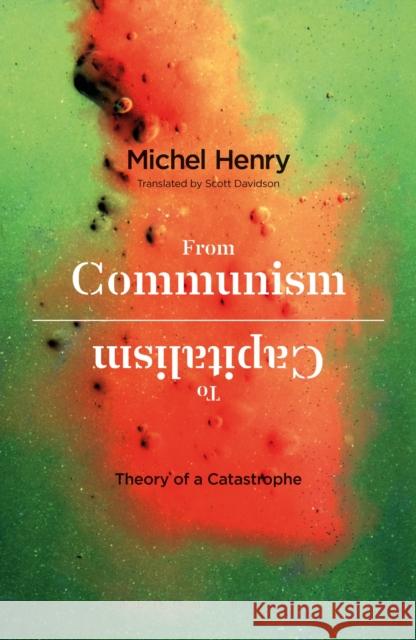 From Communism to Capitalism : Theory of a Catastrophe Michel Henry Scott Davidson 9781472524317 Bloomsbury Academic