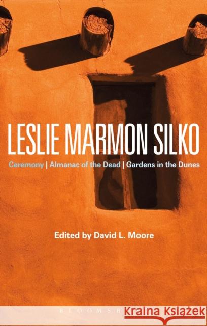 Leslie Marmon Silko: Ceremony, Almanac of the Dead, Gardens in the Dunes Moore, David L. 9781472524515 Bloomsbury Academic