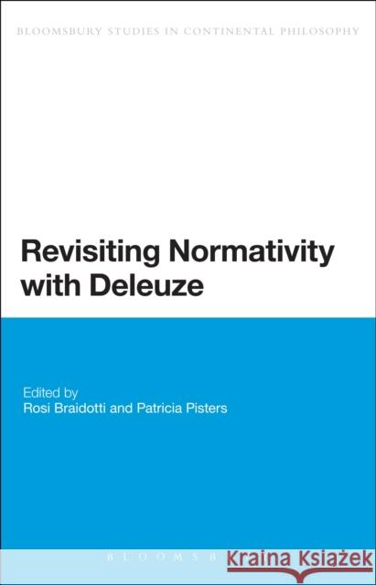 Revisiting Normativity with Deleuze Rosi Braidotti Patricia Pisters 9781472524683 Bloomsbury Academic