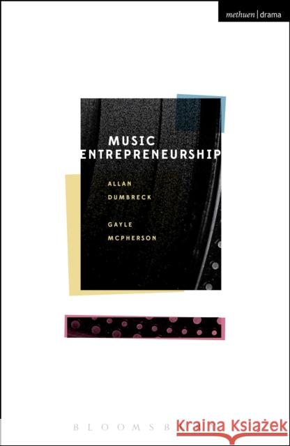 Music Entrepreneurship Allan Dumbreck Gayle McPherson 9781472525406 Methuen Publishing