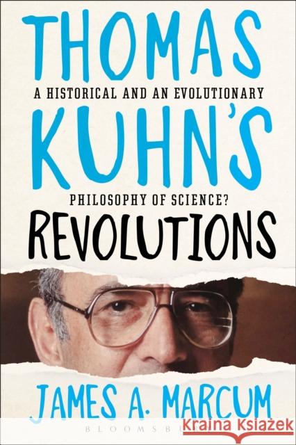 Thomas Kuhn's Revolutions: A Historical and an Evolutionary Philosophy of Science? Marcum, James A. 9781472525680 Bloomsbury Academic