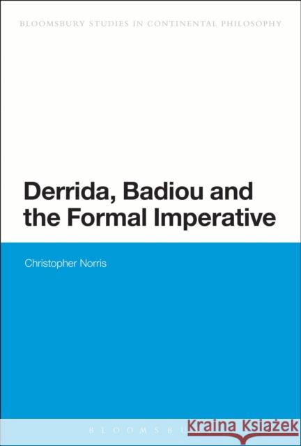 Derrida, Badiou and the Formal Imperative C. C. Norris Christopher Norris 9781472525925 Bloomsbury Academic