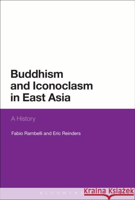 Buddhism and Iconoclasm in East Asia: A History Rambelli, Fabio 9781472525956