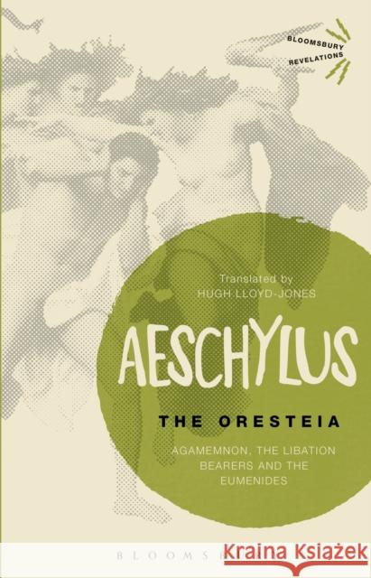 The Oresteia : Agamemnon, The Libation Bearers and The Eumenides Aeschylus                                Hugh Lloyd-Jones 9781472526793