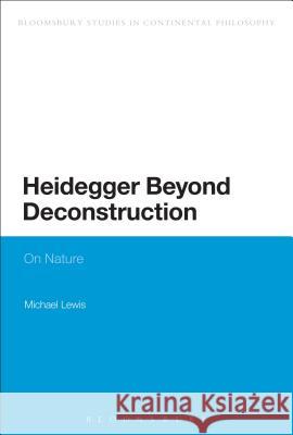 Heidegger Beyond Deconstruction: On Nature Lewis, Michael 9781472527097
