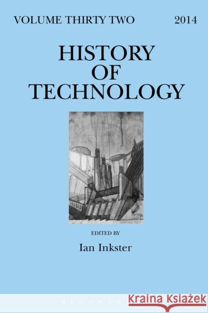 History of Technology, Volume 32 Inkster, Ian 9781472527240 Bloomsbury Academic