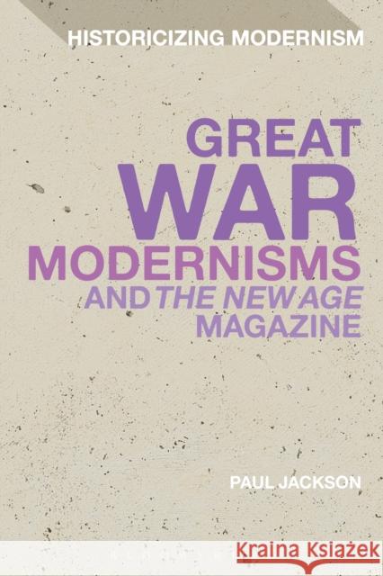 Great War Modernisms and 'The New Age' Magazine Paul Jackson 9781472527547