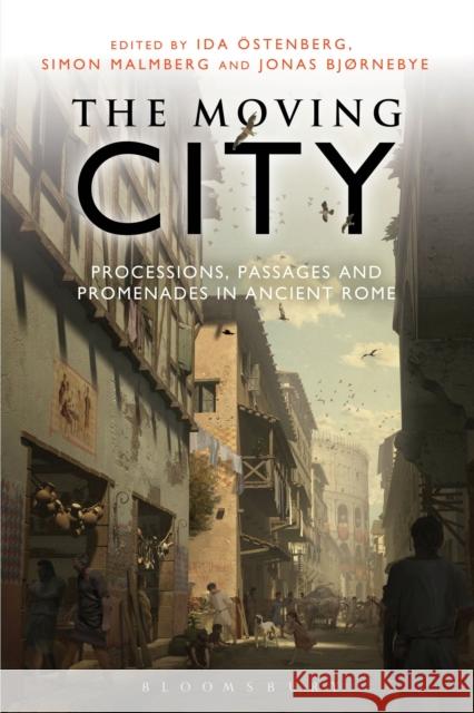 The Moving City: Processions, Passages and Promenades in Ancient Rome Ostenberg, Ida 9781472528001