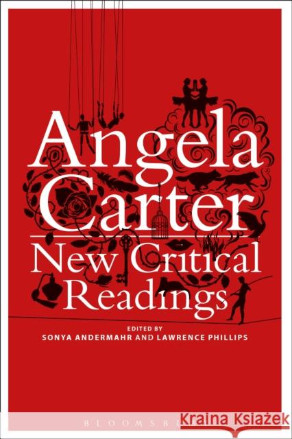 Angela Carter: New Critical Readings Sonya Andermahr Lawrence Phillips 9781472528520 Bloomsbury Academic