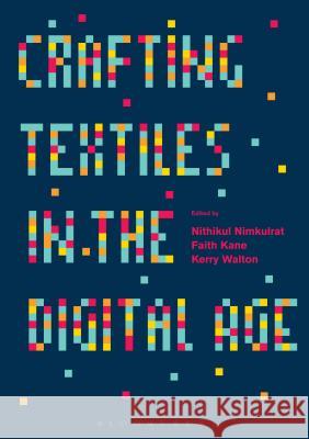 Crafting Textiles in the Digital Age Kerry Walton Kerry Walton Nithikul Nimkulrat 9781472529060