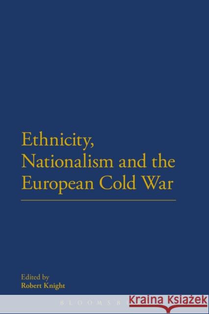 Ethnicity, Nationalism and the European Cold War Robert Knight 9781472529312