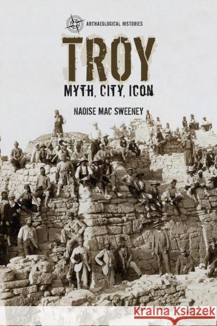 Troy: Myth, City, Icon Dr Naoise Mac Sweeney (University of Leicester, UK) 9781472529374 Bloomsbury Publishing PLC