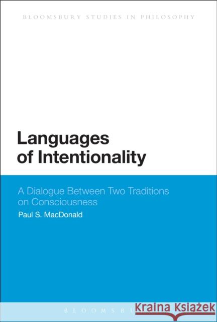 Languages of Intentionality: A Dialogue Between Two Traditions on Consciousness MacDonald, Paul S. 9781472529602