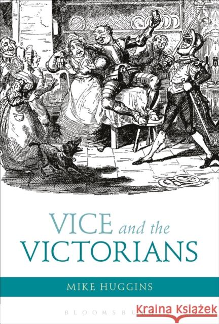 Vice and the Victorians Mike Huggins 9781472529732 Bloomsbury Academic