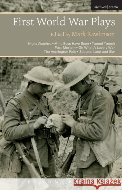 First World War Plays: Night Watches, Mine Eyes Have Seen, Tunnel Trench, Post Mortem, Oh What a Lovely War, the Accrington Pals, Sea and Lan Rawlinson, Mark 9781472529893 Methuen Publishing