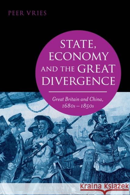 State, Economy and the Great Divergence : Great Britain and China, 1680s-1850s Peer Vries 9781472530226