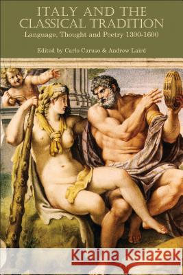 Italy and the Classical Tradition: Language, Thought and Poetry 1300-1600 Caruso, Carlo 9781472530769 Bloomsbury Academic