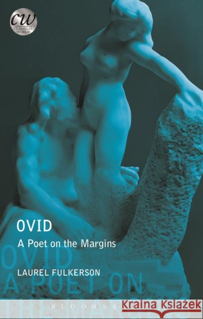 Ovid: A Poet on the Margins Laurel Fulkerson (Florida State University, USA) 9781472531346 Bloomsbury Publishing PLC