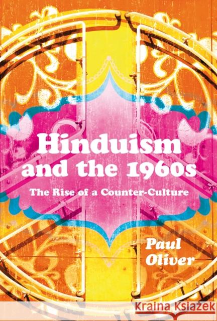 Hinduism and the 1960s: The Rise of a Counter-Culture Oliver, Paul 9781472531551