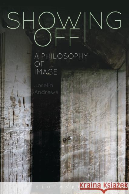 Showing Off!: A Philosophy of Image Andrews, Jorella 9781472531797