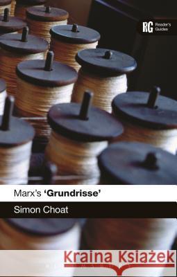 Marx's 'Grundrisse': A Reader's Guide Simon Choat 9781472531902 Bloomsbury Academic