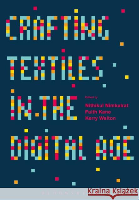 Crafting Textiles in the Digital Age Kerry Walton Kerry Walton Nithikul Nimkulrat 9781472532046