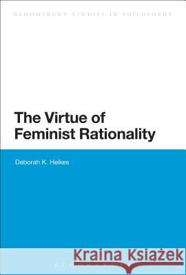 The Virtue of Feminist Rationality Deborah K Heikes 9781472533456