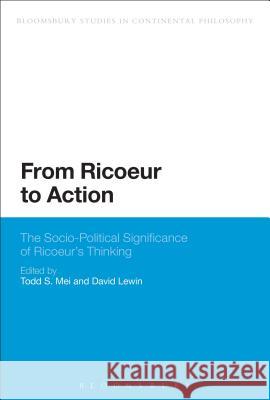 From Ricoeur to Action: The Socio-Political Significance of Ricoeur's Thinking Mei, Todd S. 9781472533876 0